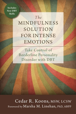 The Mindfulness Solution for Intense Emotions: Take Control of Borderline Personality Disorder with DBT by Koons, Cedar R.