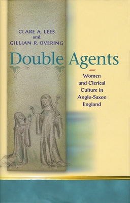 Double Agents: Women and Clerical Culture in Anglo-Saxon England by Lees, Clare A.