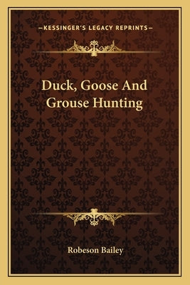 Duck, Goose And Grouse Hunting by Bailey, Robeson