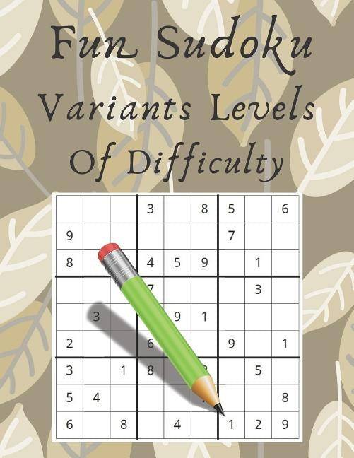 Fun Sudoku Variants Levels Of Difficulty: Large Print Easy To Hard Puzzles For Adults by Hub, Creativity