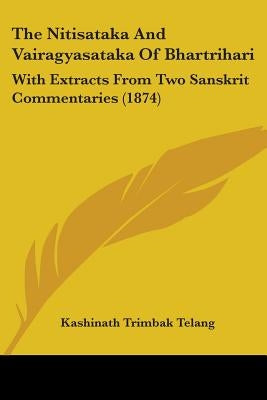The Nitisataka And Vairagyasataka Of Bhartrihari: With Extracts From Two Sanskrit Commentaries (1874) by Telang, Kashinath Trimbak