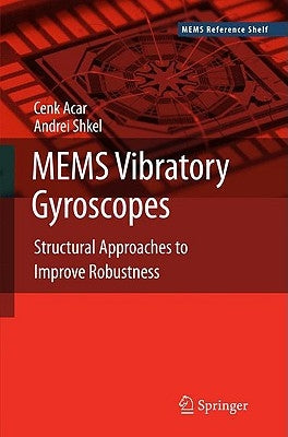 MEMS Vibratory Gyroscopes: Structural Approaches to Improve Robustness by Acar, Cenk