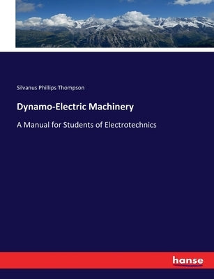 Dynamo-Electric Machinery: A Manual for Students of Electrotechnics by Thompson, Silvanus Phillips