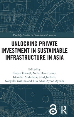 Unlocking Private Investment in Sustainable Infrastructure in Asia by Grewal, Bhajan