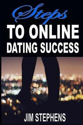 Steps to Online Dating Success by Stephens, Jim