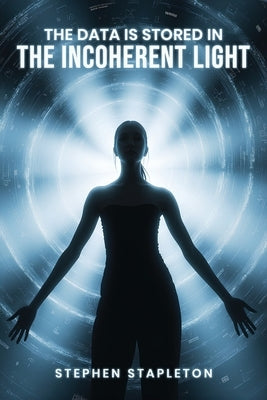 The Data is Stored in the Incoherent Light: [The Patient File] by Stapleton, Stephen C.