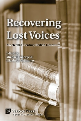 Recovering Lost Voices: Nineteenth-Century British Literature by George, Michaela
