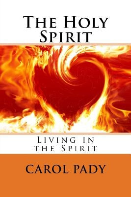 The Holy Spirit: Living in the Spirit by Pady, Carol A.