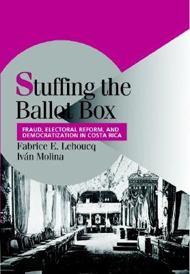 Stuffing the Ballot Box by Lehoucq, Fabrice E.