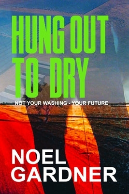 Hung Out to Dry: Not Your Washing, but Your Future by Gardner, Noel