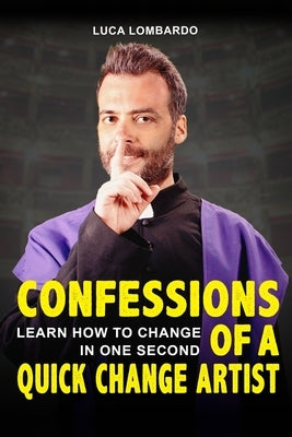 Confessions of a quick change artist: Learn how to change in one second by Lombardo, Luca