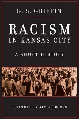 Racism in Kansas City: A Short History by Griffin, G. S.
