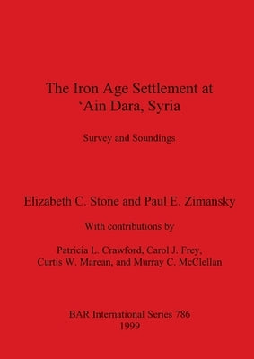 The Iron Age Settlement at 'Ain Dara, Syria: Survey and Soundings by Stone, Elizabeth C.