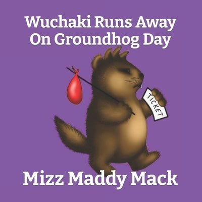 Wuchaki Runs Away On Groundhog Day by Mack, Maddy