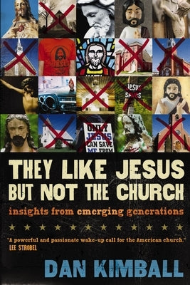 They Like Jesus But Not the Church: Insights from Emerging Generations by Kimball, Dan