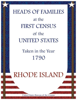 Heads of Families at the First Census of the United States Taken in the Year 1790: Rhode Island by U S Bureau of the Census