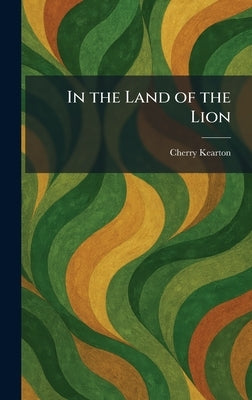 In the Land of the Lion by Kearton, Cherry