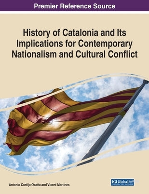 History of Catalonia and Its Implications for Contemporary Nationalism and Cultural Conflict by Cortijo Ocaña, Antonio