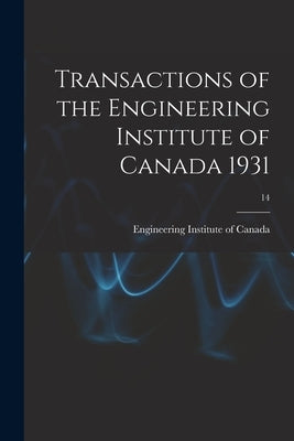 Transactions of the Engineering Institute of Canada 1931; 14 by Engineering Institute of Canada