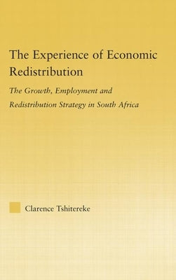 The Experience of Economic Redistribution: The Growth, Employment and Redistribution Strategy in South Africa by Tshitereke, Clarence