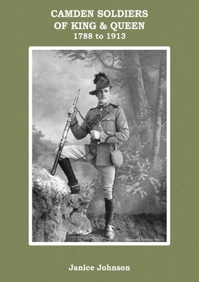 Camden Soldiers of King & Queen 1788-1913: Camden Soldiers by Johnson, Janice