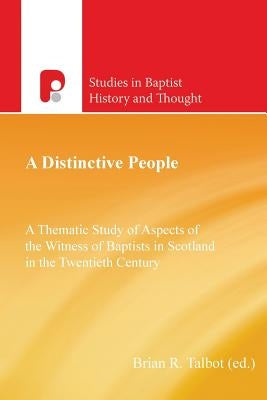 A Distinctive People: A Thematic Study of Aspects of the Witness of Baptists in Scotland in the Twentieth Century by Talbot, Brian