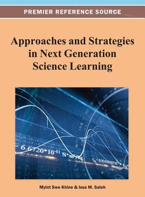 Approaches and Strategies in Next Generation Science Learning by Khine, Myint Swe