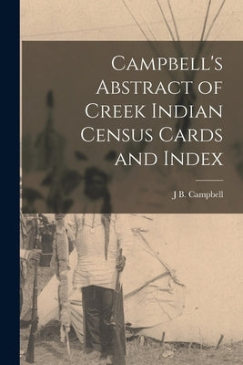 Campbell's Abstract of Creek Indian Census Cards and Index by Campbell, J. B.