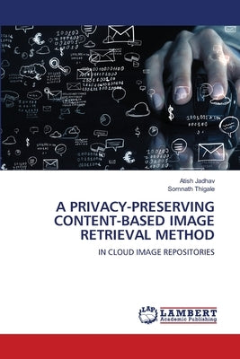 A Privacy-Preserving Content-Based Image Retrieval Method by Jadhav, Atish