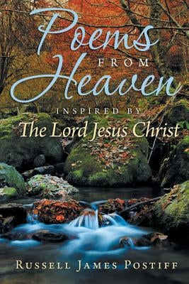 Poems From Heaven: Inspired by The Lord Jesus Christ by Postiff, Russell James