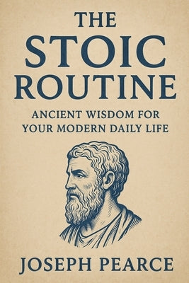The Stoic Routine: Ancient Wisdom for Your Modern Daily Life by Pearce, Joseph