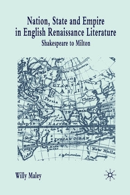 Nation, State and Empire in English Renaissance Literature: Shakespeare to Milton by Maley, Willy