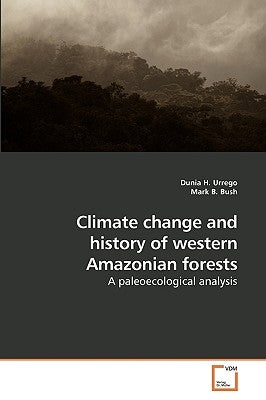 Climate change and history of western Amazonian forests by Urrego, Dunia H.