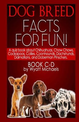 Dog Breed Facts for Fun! Book C-D by Michaels, Wyatt