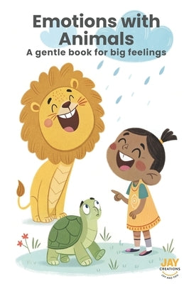 Emotions with Animals: A gentle book for big feelings A Gentle First Feelings Book for Toddlers Gentle bedtime book toddlers by Creations, Jay