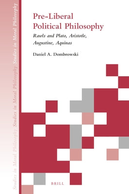 Pre-Liberal Political Philosophy: Rawls and Plato, Aristotle, Augustine, Aquinas by A. Dombrowski, Daniel