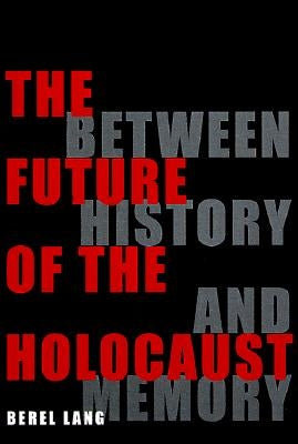 The Future of the Holocaust by Lang, Berel