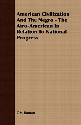 American Civilization And The Negro - The Afro-American In Relation To National Progress by Roman, C. V.