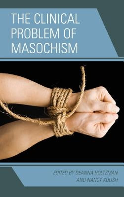 The Clinical Problem of Masochism by Holtzman, Deanna