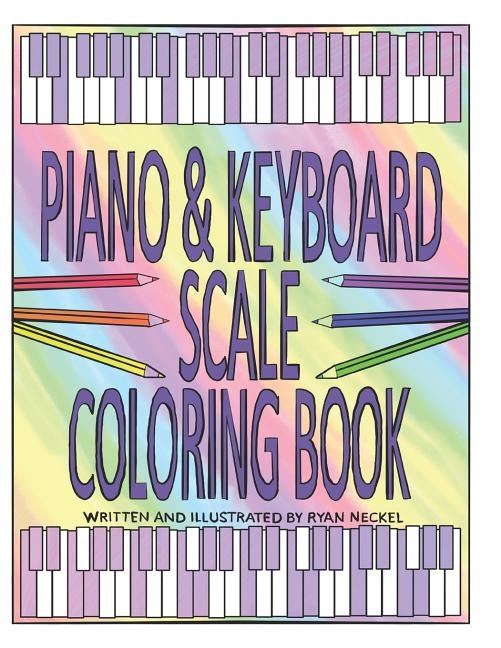 Piano & Keyboard Scale Coloring Book: Learn Music Theory by Coloring in the Scales by Neckel, Ryan