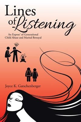Lines of Listening: An Expose' of Generational Child Abuse and Marital Betrayal by Gatschenberger, Joyce K.