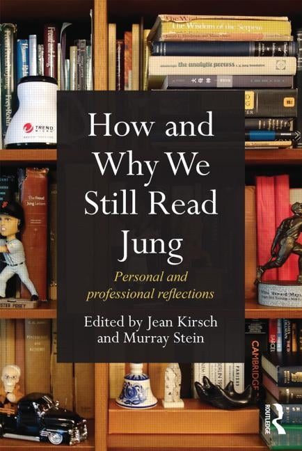 How and Why We Still Read Jung: Personal and professional reflections by Kirsch, Jean