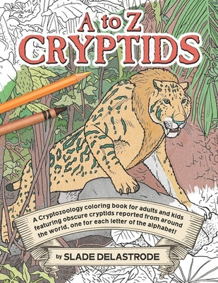 A to Z Cryptids: A Cryptozoology Coloring Book for Adults and Kids by Delastrode, Slade