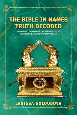 The Bible In Names Truth Decoded: The Name Code Reveals The Hidden Truth For Spiritual And Physical Transformation by Publishers, Hemingway