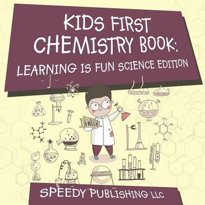 Kids First Chemistry Book: Learning is Fun Science Edition by Speedy Publishing LLC