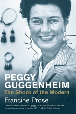 Peggy Guggenheim: The Shock of the Modern by Prose, Francine