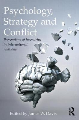 Psychology, Strategy and Conflict: Perceptions of Insecurity in International Relations by Davis, James W.