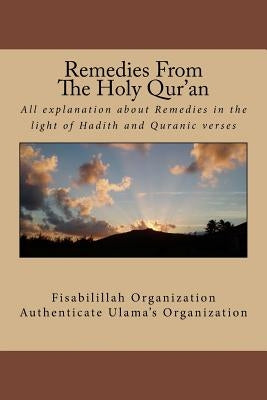 Remedies From The Holy Qur'an: All explanation about remedies in the light of Hadith and Quranic verses by Authenticate Ulama's Organization, Fisa