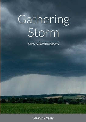 Gathering Storm: A new collection of poetry by Gregory, Stephen