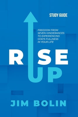 Rise Up - Study Guide: Freedom from seven hinderances to experiencing God's fullness in your life by Bolin, Jim